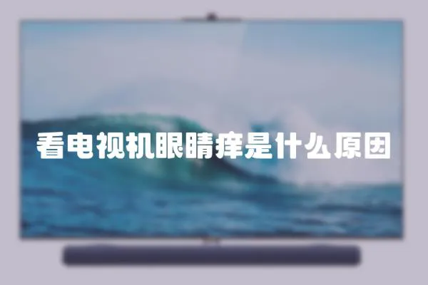 看電視機眼睛癢是什么原因