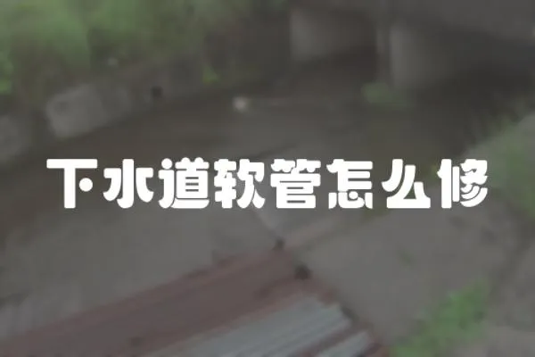 下水道軟管怎么修