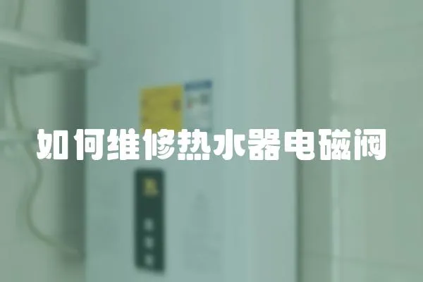 如何維修熱水器電磁閥
