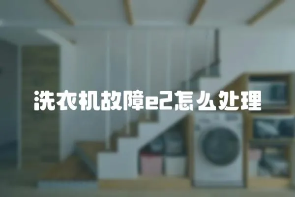 洗衣機(jī)故障e2怎么處理