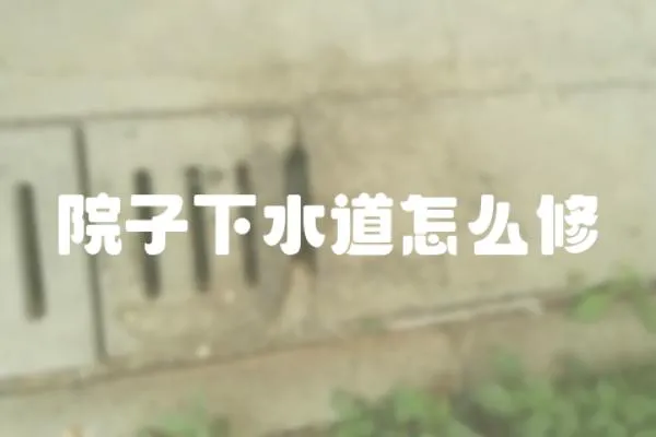 院子下水道怎么修