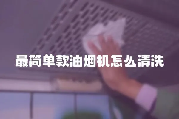 最簡單款油煙機怎么清洗
