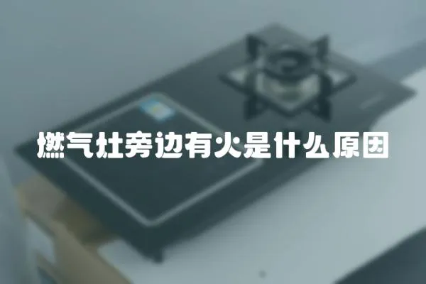燃氣灶旁邊有火是什么原因