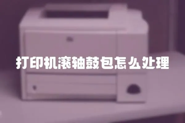 打印機滾軸鼓包怎么處理