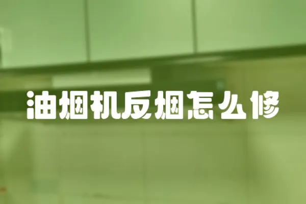 油煙機反煙怎么修