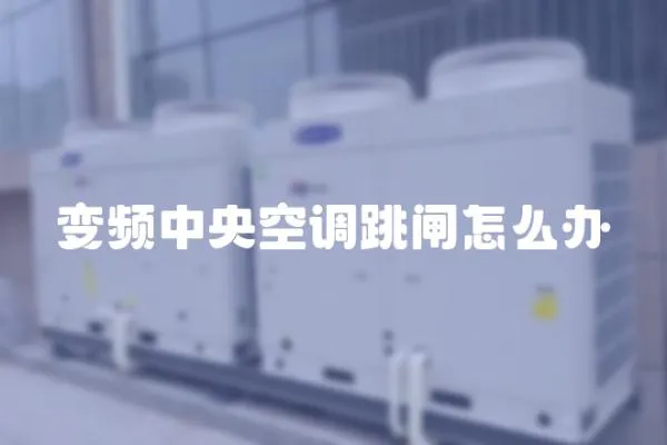 變頻中央空調跳閘怎么辦