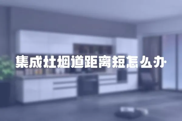 集成灶煙道距離短怎么辦