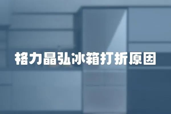 格力晶弘冰箱打折原因