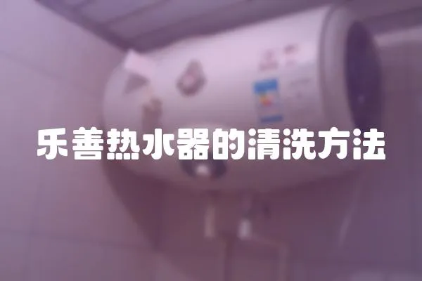 樂善熱水器的清洗方法