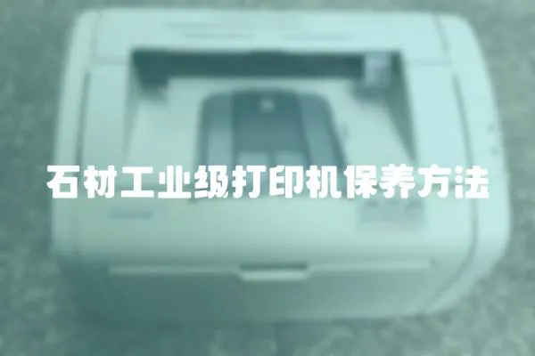 石材工業(yè)級打印機(jī)保養(yǎng)方法