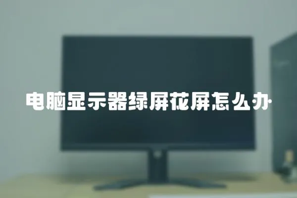 電腦顯示器綠屏花屏怎么辦
