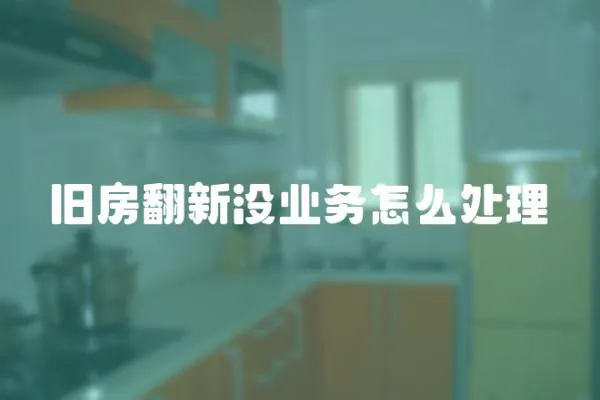 舊房翻新沒業務怎么處理