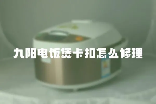 九陽電飯煲卡扣怎么修理