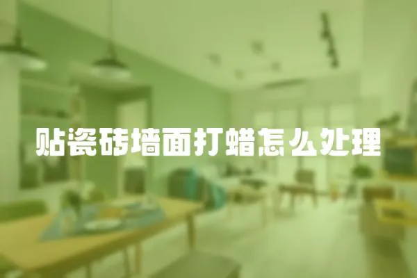 貼瓷磚墻面打蠟怎么處理