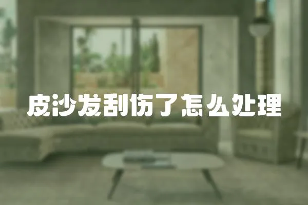 皮沙發刮傷了怎么處理