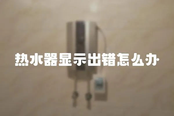 熱水器顯示出錯怎么辦