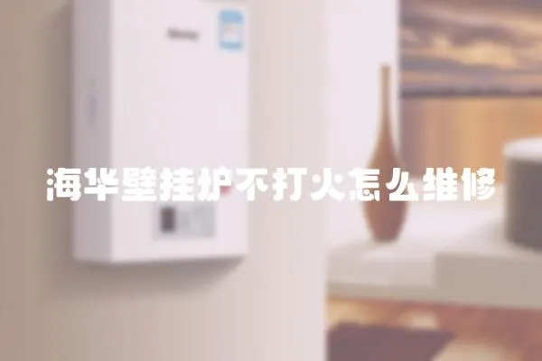 海華壁掛爐不打火怎么維修