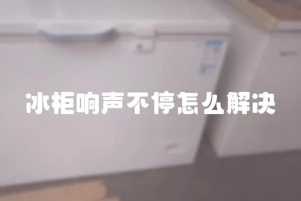 冰柜響聲不停怎么解決