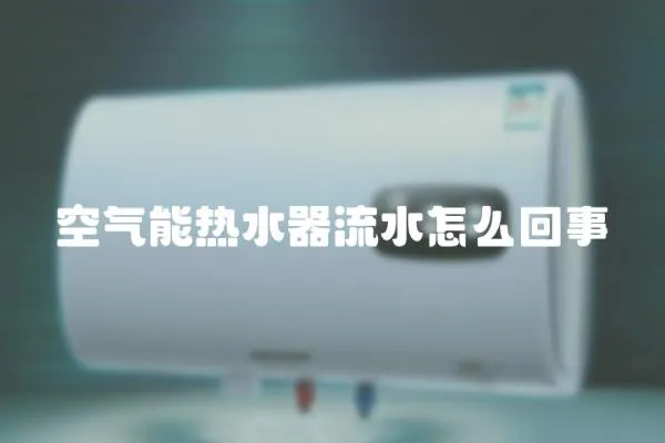 空氣能熱水器流水怎么回事