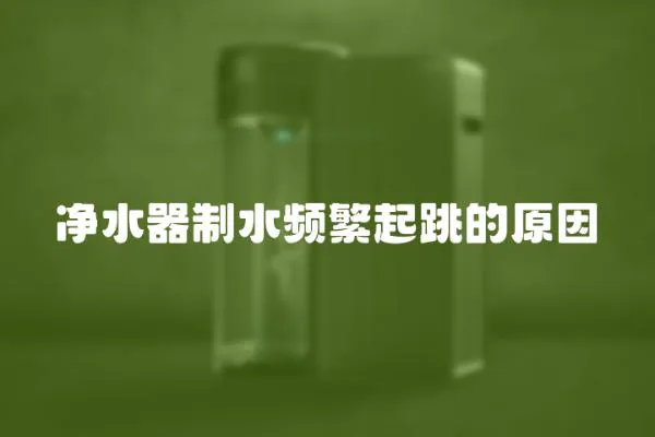 凈水器制水頻繁起跳的原因