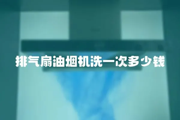 排氣扇油煙機(jī)洗一次多少錢