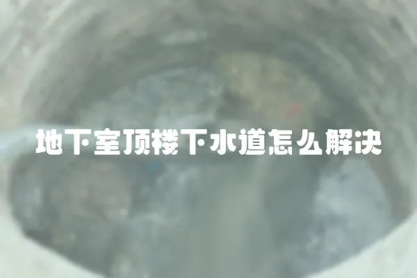 地下室頂樓下水道怎么解決