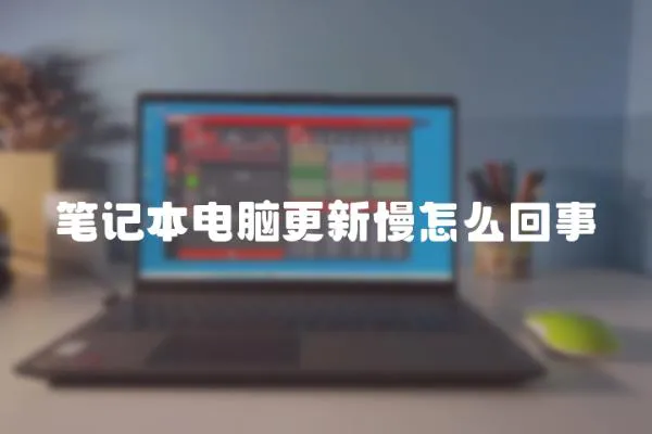 筆記本電腦更新慢怎么回事