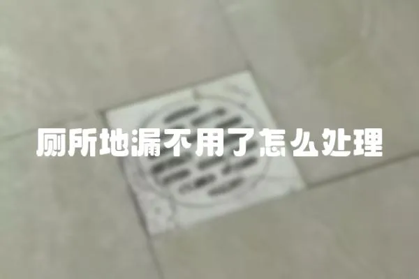廁所地漏不用了怎么處理