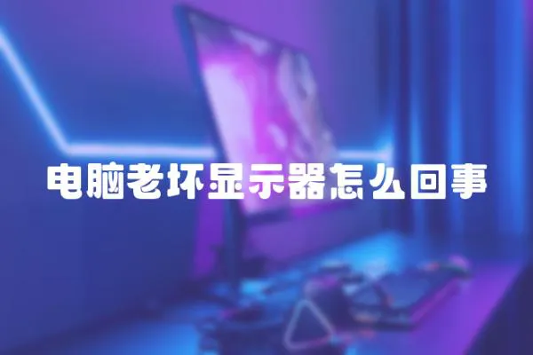 電腦老壞顯示器怎么回事