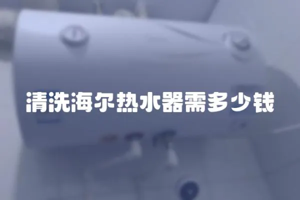 清洗海爾熱水器需多少錢