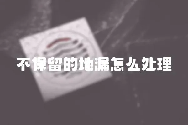 不保留的地漏怎么处理