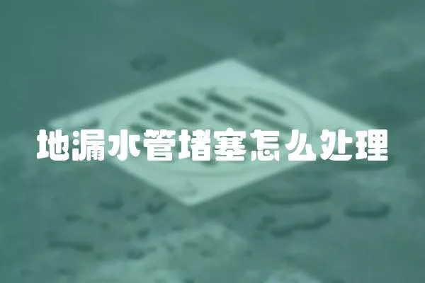 地漏水管堵塞怎么處理