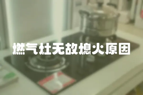 燃氣灶無故熄火原因