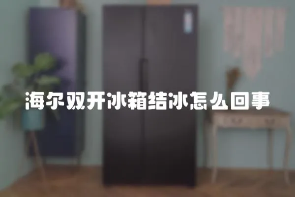 海爾雙開冰箱結(jié)冰怎么回事