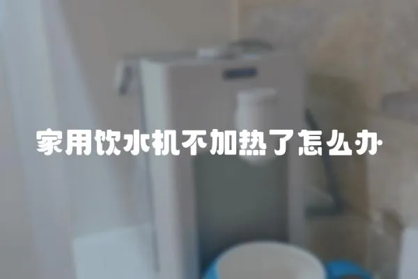家用飲水機不加熱了怎么辦