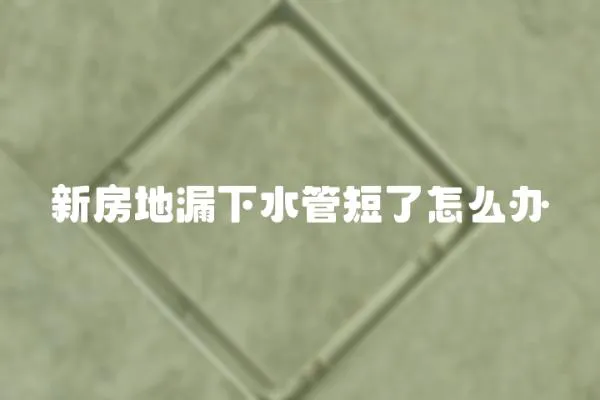 新房地漏下水管短了怎么辦