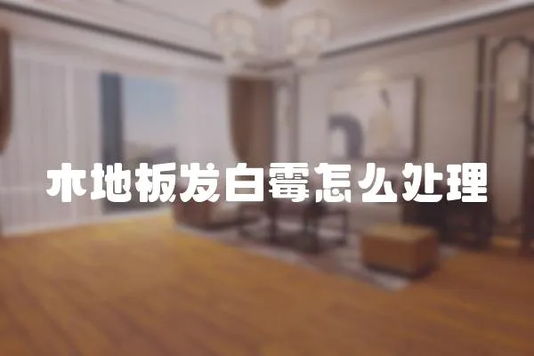 木地板發白霉怎么處理