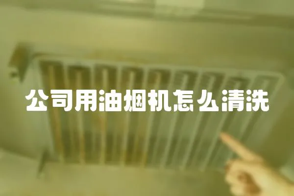 公司用油煙機怎么清洗