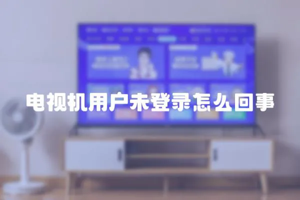 電視機用戶未登錄怎么回事