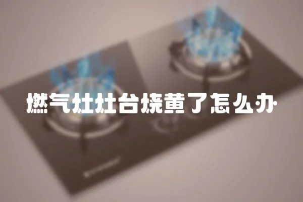 燃氣灶灶臺燒黃了怎么辦