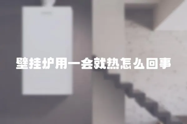 壁掛爐用一會就熱怎么回事