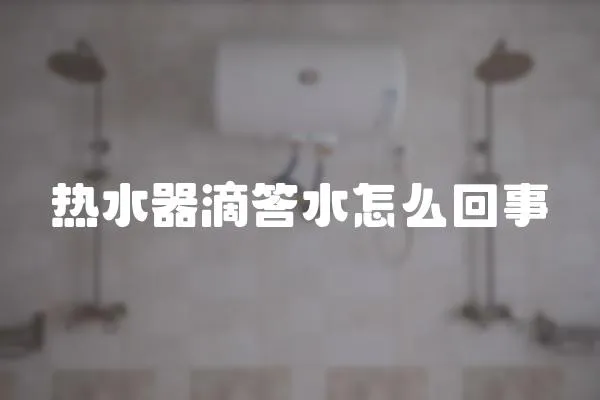 熱水器滴答水怎么回事