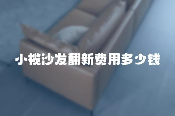 小欖沙發(fā)翻新費(fèi)用多少錢