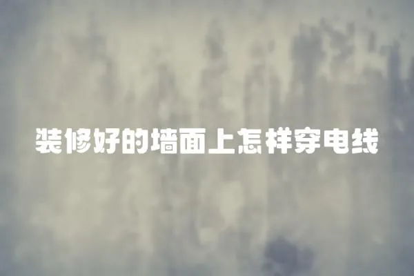 裝修好的墻面上怎樣穿電線