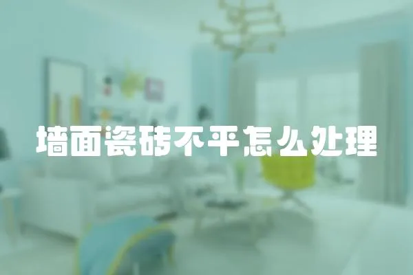 墻面瓷磚不平怎么處理