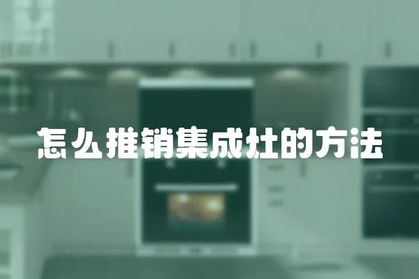 怎么推銷集成灶的方法