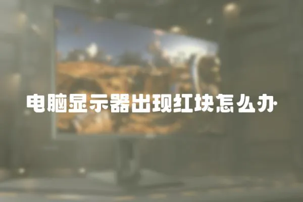 電腦顯示器出現紅塊怎么辦