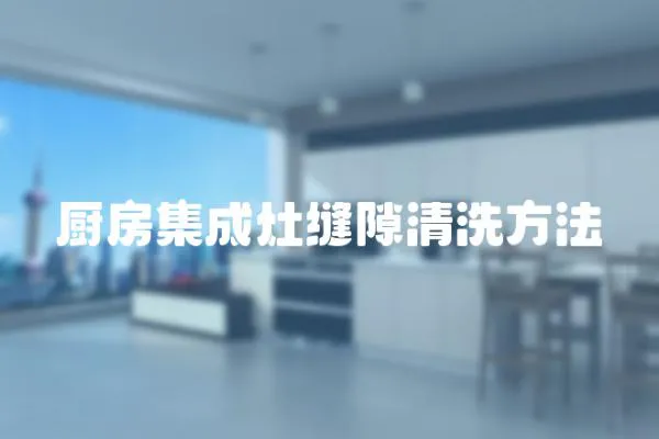 廚房集成灶縫隙清洗方法