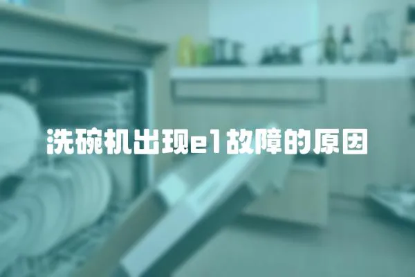 洗碗機(jī)出現(xiàn)e1故障的原因