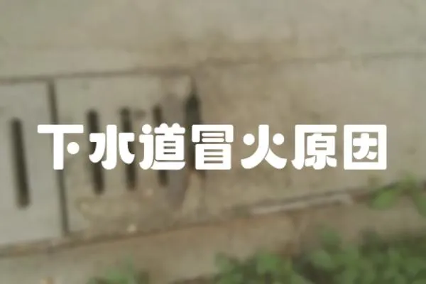 下水道冒火原因